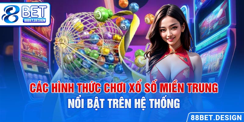 Các hình thức chơi xổ số miền Trung nổi bật trên hệ thống