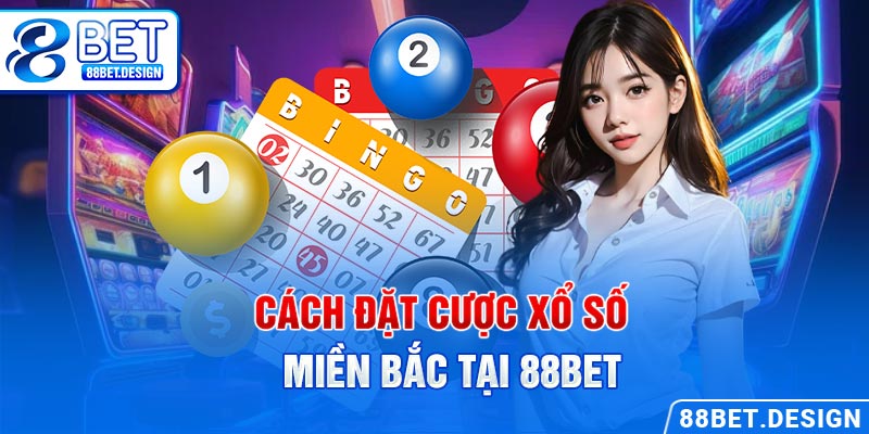 Cách đặt cược xổ số miền Bắc tại 88BET