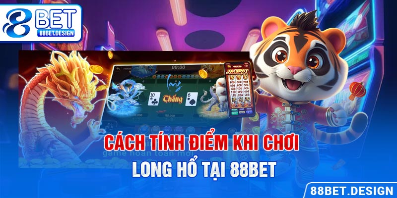 Cách tính điểm khi chơi long hổ tại 88BET