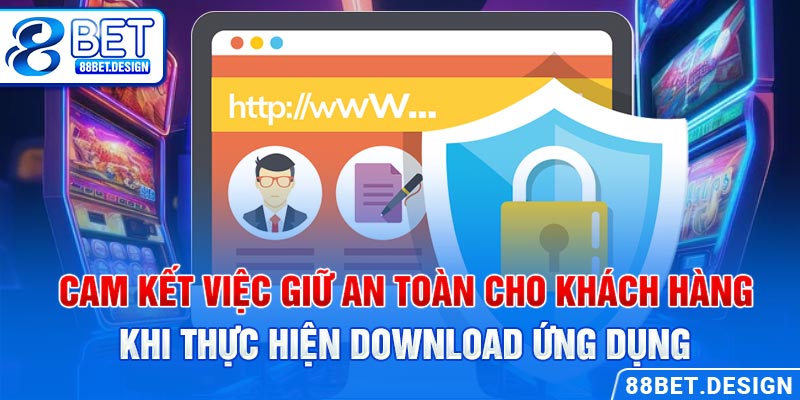 Cam kết việc giữ an toàn cho khách hàng khi thực hiện download ứng dụng