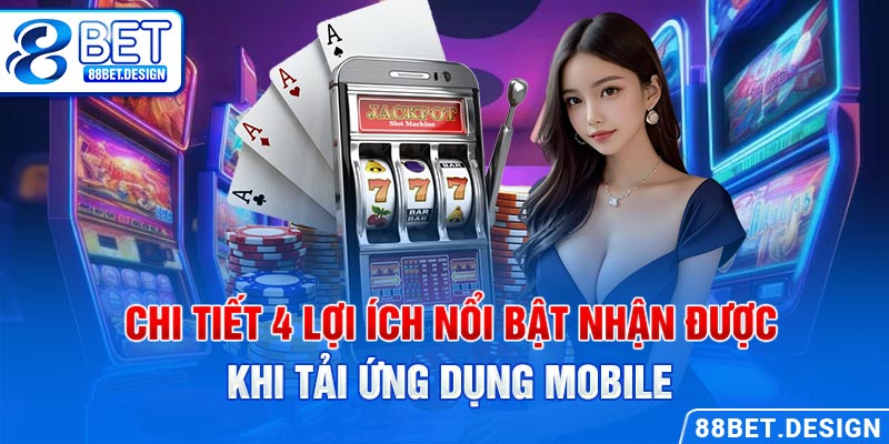 Chi tiết 4 lợi ích nổi bật nhận được khi tải ứng dụng mobile