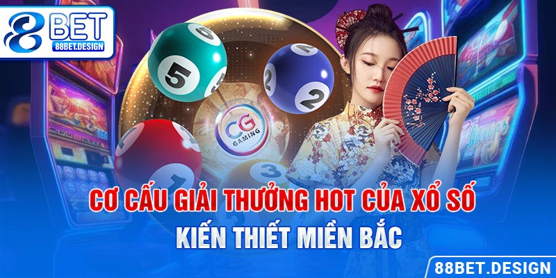 Cơ cấu giải thưởng hot của xổ số kiến thiết miền Bắc