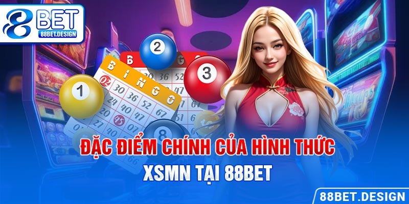 Đặc điểm chính của hình thức XSMN tại 88BET