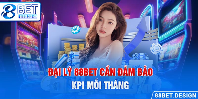 Đại lý 88BET cần đảm bảo KPI mỗi tháng