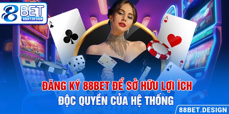 Đăng ký 88BET để sở hữu lợi ích độc quyền của hệ thống