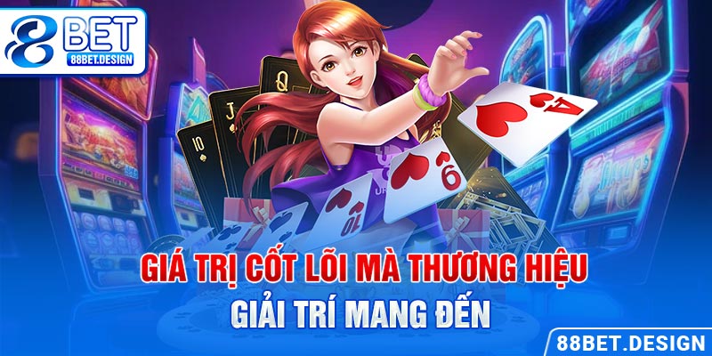 Giá trị cốt lõi mà thương hiệu giải trí mang đến