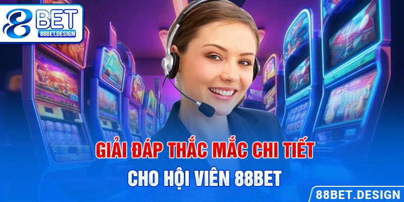 Giải đáp thắc mắc chi tiết cho hội viên 88BET