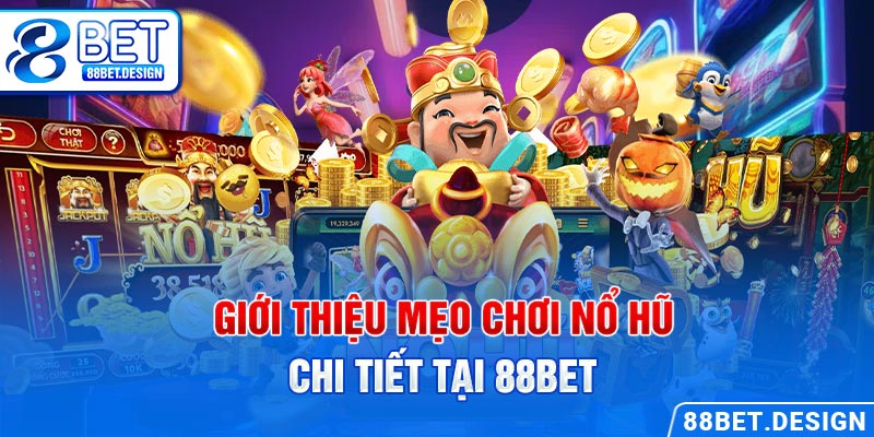 Giới thiệu mẹo chơi nổ hũ chi tiết tại 88BET