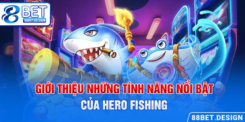 Giới thiệu những tính năng nổi bật của Hero Fishing