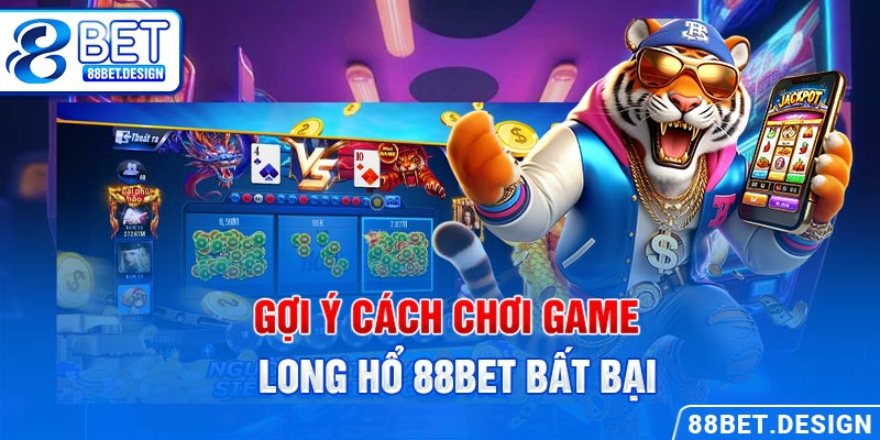 Gợi ý cách chơi game long hổ 88BET bất bại