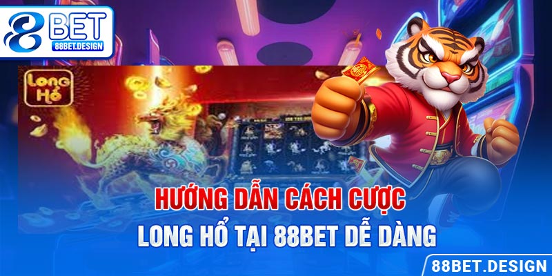 Hướng dẫn cách cược long hổ tại 88BET dễ dàng