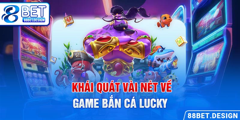 Khái quát vài nét về game Bắn cá Lucky