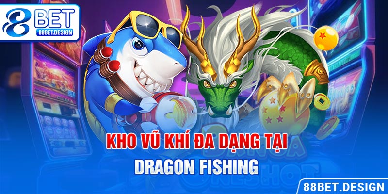 Kho vũ khí đa dạng tại Dragon Fishing