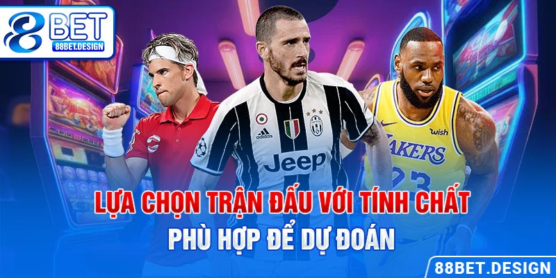 Lựa chọn trận đấu với tính chất phù hợp để dự đoán