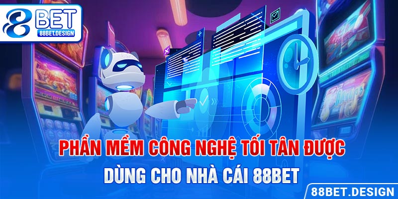 Phần mềm công nghệ tối tân được dùng cho nhà cái 88BET