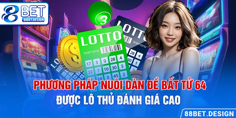 Phương pháp nuôi dàn đề bất tử 64 được lô thủ đánh giá cao