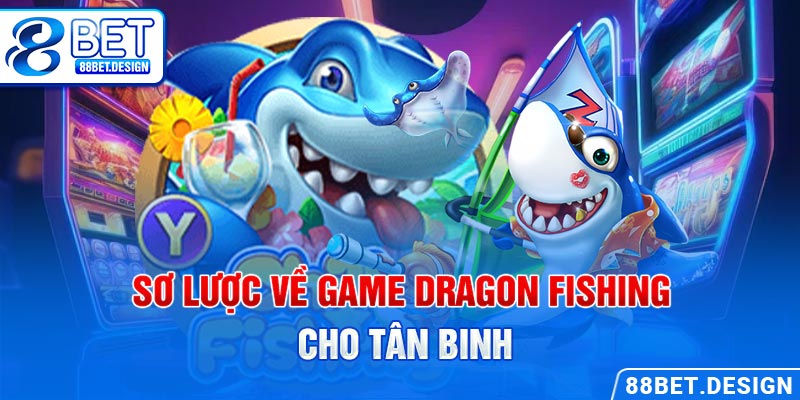 Sơ lược về game Dragon Fishing cho tân binh