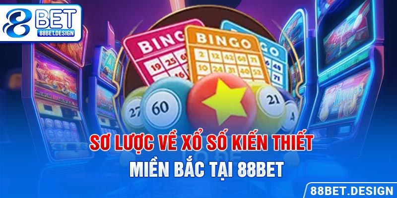 Sơ lược về xổ số kiến thiết miền Bắc tại 88BET