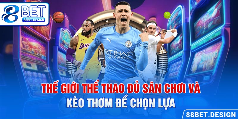 Thế giới thể thao đủ sân chơi và kèo thơm để chọn lựa