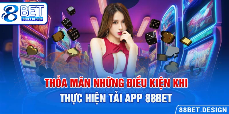 Thỏa mãn những điều kiện khi thực hiện tải app 88BET