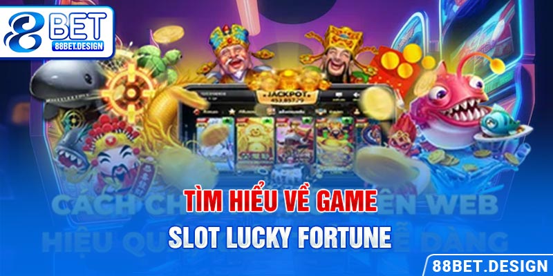 Tìm hiểu về game slot Lucky Fortune