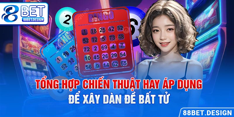 Tổng hợp chiến thuật hay áp dụng để xây dàn đề bất tử