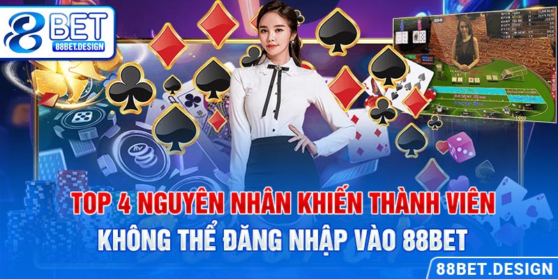 Top 4 nguyên nhân khiến thành viên không thể đăng nhập vào 88BET