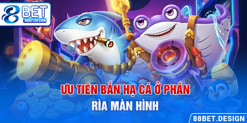 Ưu tiên bắn hạ cá ở phần rìa màn hình